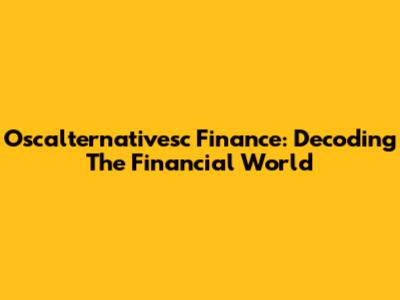 Oscalternativesc Finance: Decoding The Financial World