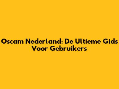 Oscam Nederland: De Ultieme Gids Voor Gebruikers