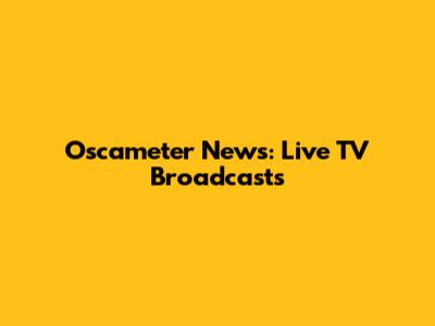 Oscameter News: Live TV Broadcasts