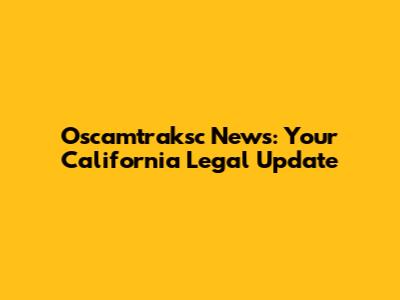 Oscamtraksc News: Your California Legal Update