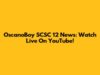 OscanoBoy SCSC 12 News: Watch Live On YouTube!