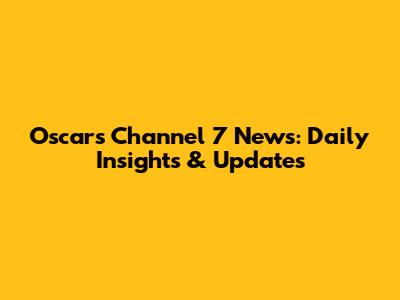 Oscar's Channel 7 News: Daily Insights & Updates