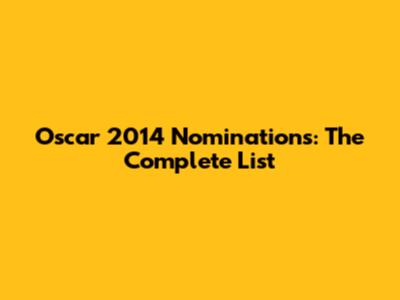 Oscar 2014 Nominations: The Complete List