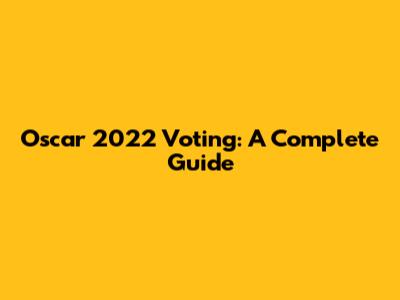 Oscar 2022 Voting: A Complete Guide