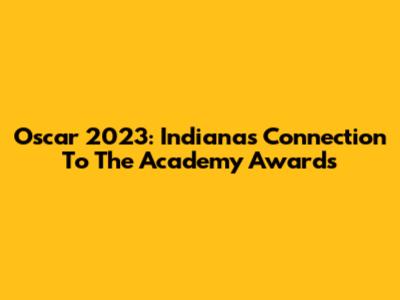 Oscar 2023: Indiana's Connection To The Academy Awards