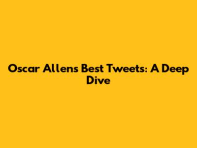 Oscar Allen's Best Tweets: A Deep Dive