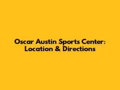 Oscar Austin Sports Center: Location & Directions