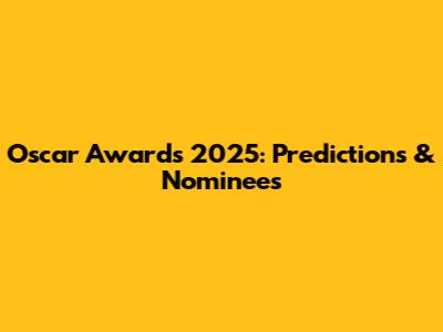 Oscar Awards 2025: Predictions & Nominees