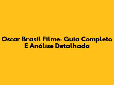 Oscar Brasil Filme: Guia Completo E Análise Detalhada