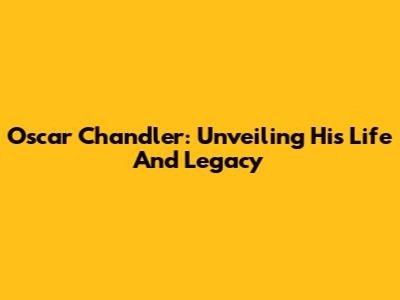Oscar Chandler: Unveiling His Life And Legacy