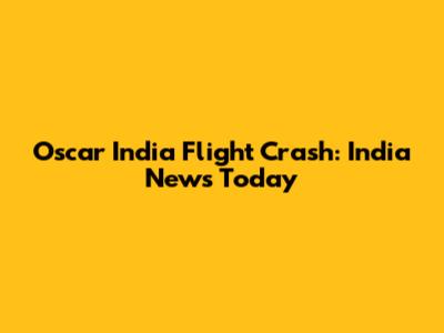 Oscar India Flight Crash: India News Today