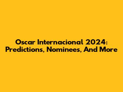 Oscar Internacional 2024: Predictions, Nominees, And More