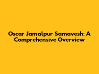 Oscar Jamalpur Samavesh: A Comprehensive Overview