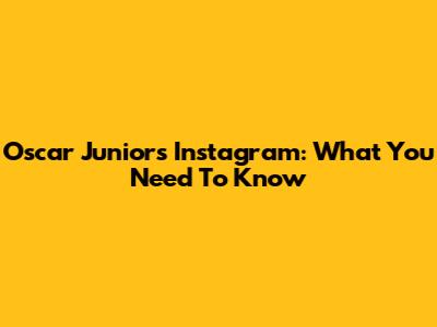 Oscar Junior's Instagram: What You Need To Know
