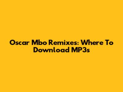 Oscar Mbo Remixes: Where To Download MP3s