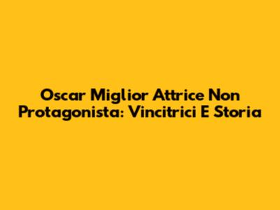 Oscar Miglior Attrice Non Protagonista: Vincitrici E Storia