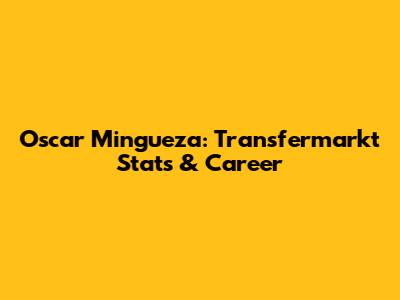 Oscar Mingueza: Transfermarkt Stats & Career