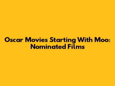 Oscar Movies Starting With 'Moo': Nominated Films