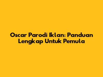 Oscar Parodi Iklan: Panduan Lengkap Untuk Pemula
