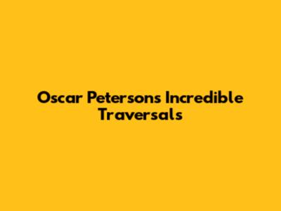 Oscar Peterson's Incredible Traversals