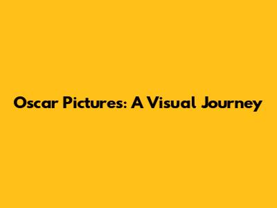 Oscar Pictures: A Visual Journey