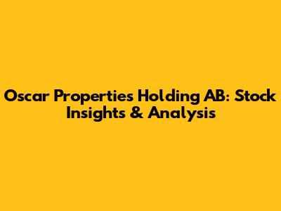 Oscar Properties Holding AB: Stock Insights & Analysis
