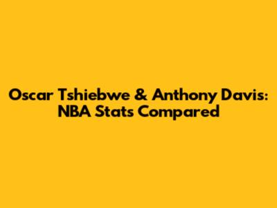 Oscar Tshiebwe & Anthony Davis: NBA Stats Compared