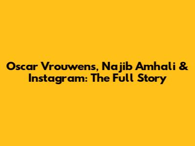 Oscar Vrouwens, Najib Amhali & Instagram: The Full Story