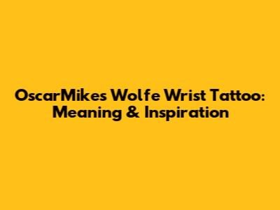 OscarMike's Wolfe Wrist Tattoo: Meaning & Inspiration