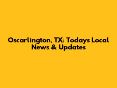 Oscarlington, TX: Today's Local News & Updates