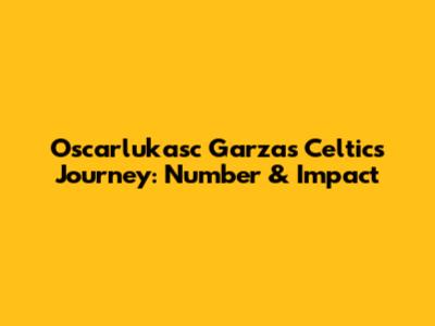 Oscarlukasc Garza's Celtics Journey: Number & Impact