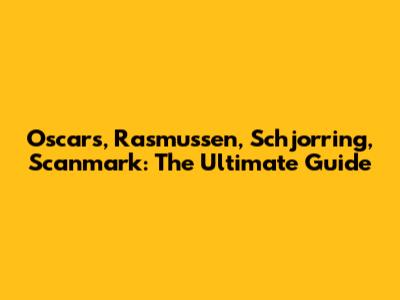 Oscars, Rasmussen, Schjorring, Scanmark: The Ultimate Guide