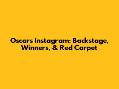 Oscars Instagram: Backstage, Winners, & Red Carpet