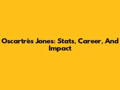 Oscartrès Jones: Stats, Career, And Impact