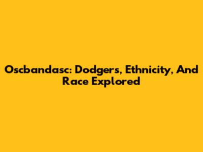 Oscbandasc: Dodgers, Ethnicity, And Race Explored