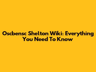 Oscbensc Shelton Wiki: Everything You Need To Know