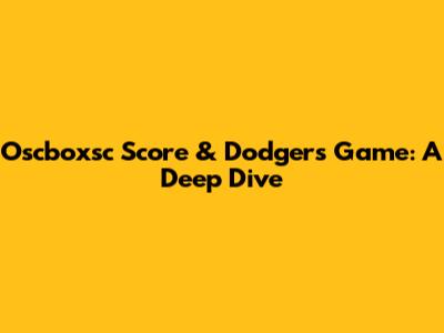 Oscboxsc Score & Dodgers Game: A Deep Dive