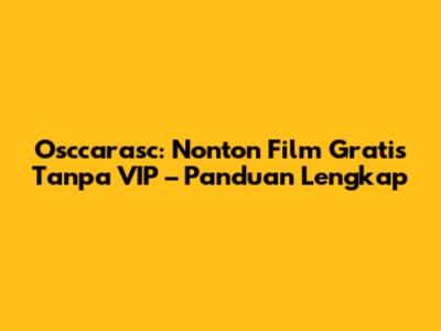 Osccarasc: Nonton Film Gratis Tanpa VIP – Panduan Lengkap