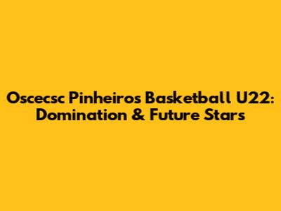Oscecsc Pinheiros Basketball U22: Domination & Future Stars