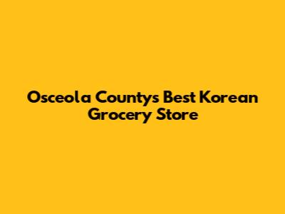 Osceola County's Best Korean Grocery Store