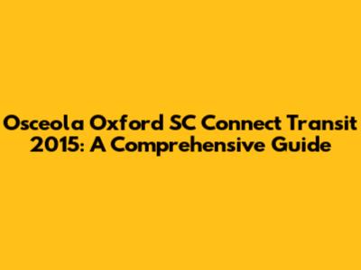 Osceola Oxford SC Connect Transit 2015: A Comprehensive Guide