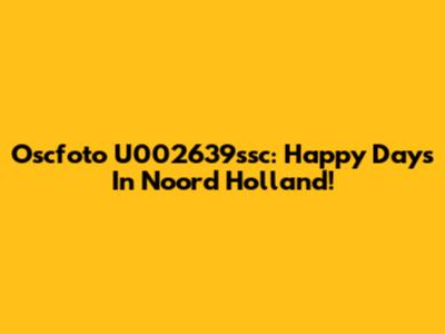 Oscfoto U002639ssc: Happy Days In Noord Holland!