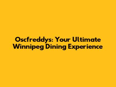 Oscfreddy's: Your Ultimate Winnipeg Dining Experience