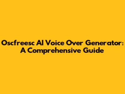 Oscfreesc AI Voice Over Generator: A Comprehensive Guide