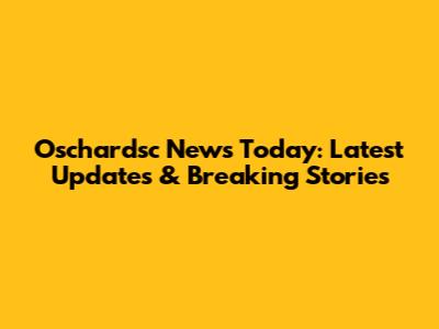 Oschardsc News Today: Latest Updates & Breaking Stories
