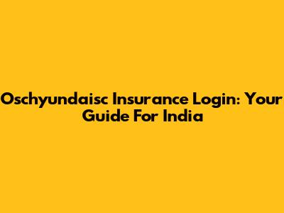 Oschyundaisc Insurance Login: Your Guide For India