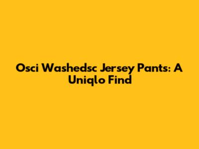 Osci Washedsc Jersey Pants: A Uniqlo Find
