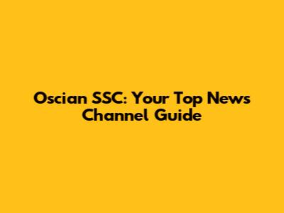 Oscian SSC: Your Top News Channel Guide