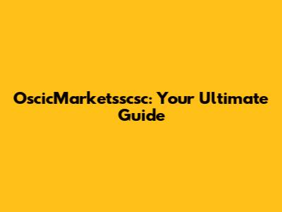 OscicMarketsscsc: Your Ultimate Guide