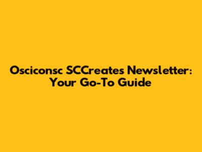 Osciconsc SCCreates Newsletter: Your Go-To Guide